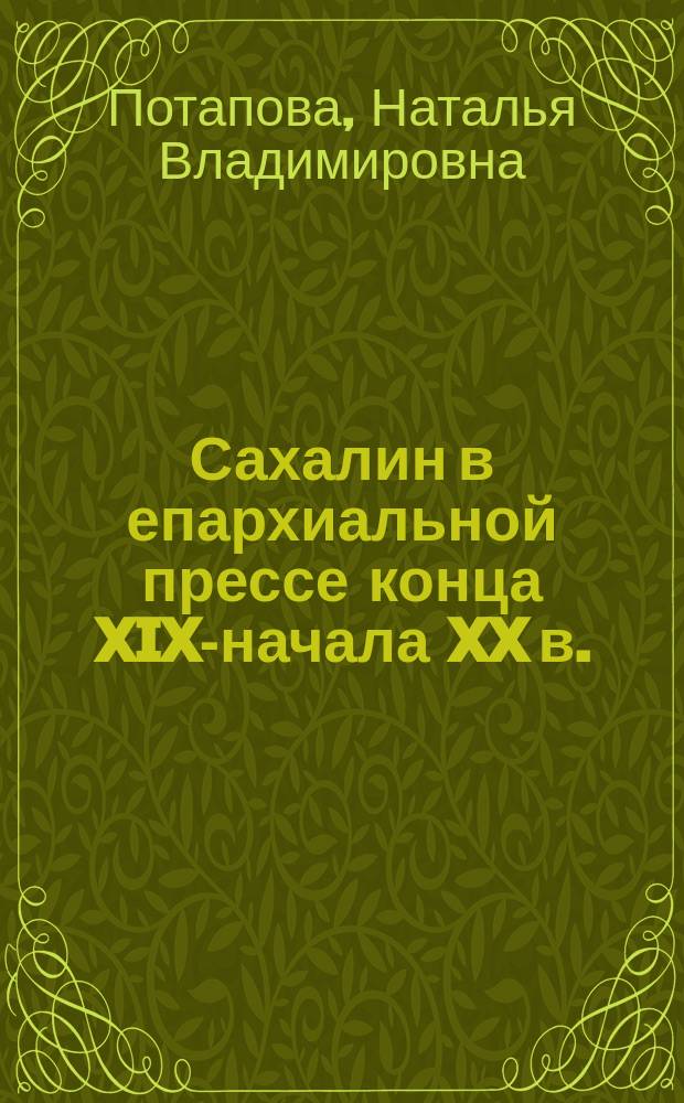 Сахалин в епархиальной прессе конца XIX-начала XX в. : монография