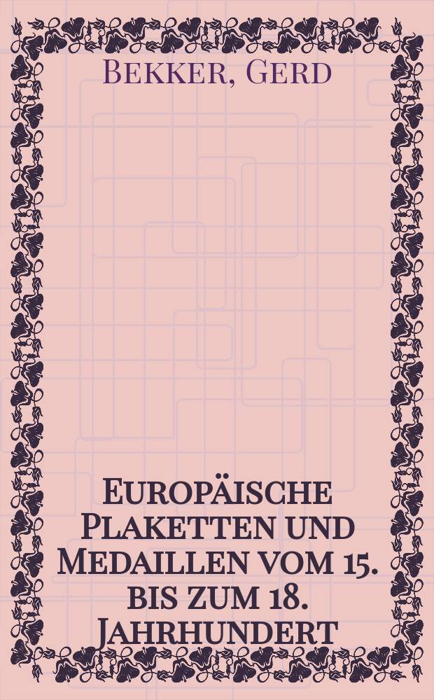 Europ&auml;ische Plaketten und Medaillen vom 15. bis zum 18. Jahrhundert : Bestands- und Verlustkatalog der Sammlung des Grassimuseums Leipzig/Museum f&uuml;r Kunsthandwerk = Европейские таблички и медали с 15 по 18 века