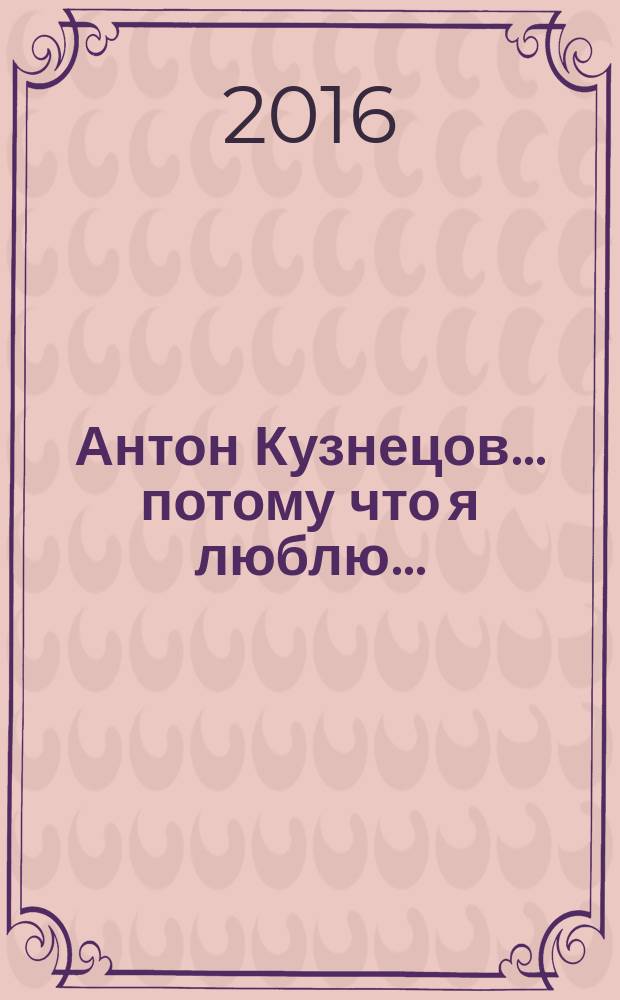 Антон Кузнецов ... потому что я люблю... : книга воспоминаний о режиссере и педагоге