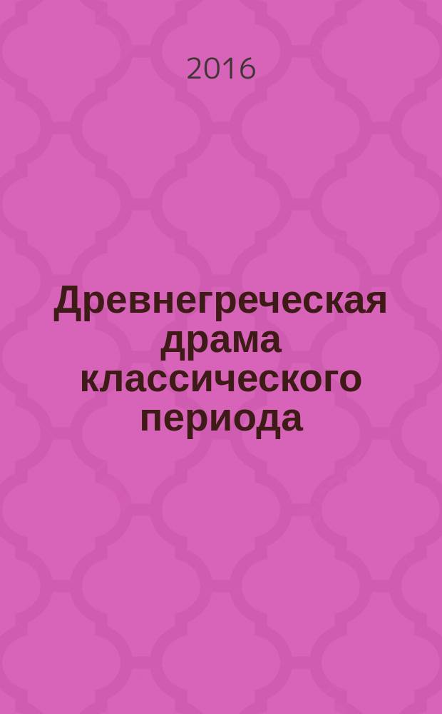 Древнегреческая драма классического периода : учебное пособие : для студентов высших учебных заведений, обучающихся по направлениям подготовки 44.03.01 "Педагогическое образование", 44.03.02 "Психолого-педагогическое образование", 44.03.05 "Педагогическое образование (с двумя профилями подготовки)" квалификация (степень) "бакалавр"