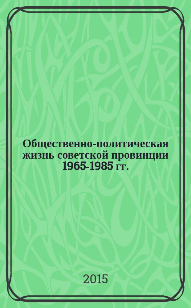Общественно-политическая жизнь советской провинции 1965-1985 гг. (на примере Астраханской области)