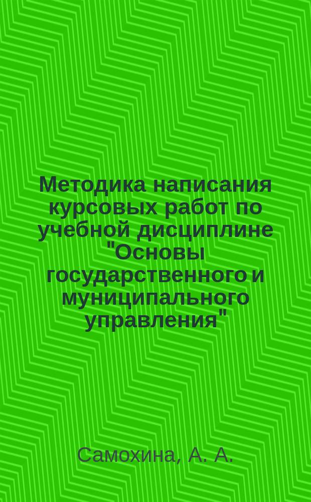 Методика написания курсовых работ по учебной дисциплине "Основы государственного и муниципального управления" : учебно-методическое пособие