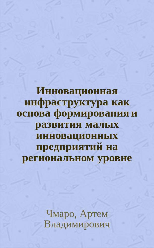 Инновационная инфраструктура как основа формирования и развития малых инновационных предприятий на региональном уровне