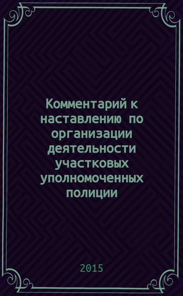 Комментарий к наставлению по организации деятельности участковых уполномоченных полиции : учебно-практическое пособие [в 2 ч.]. Ч. 2