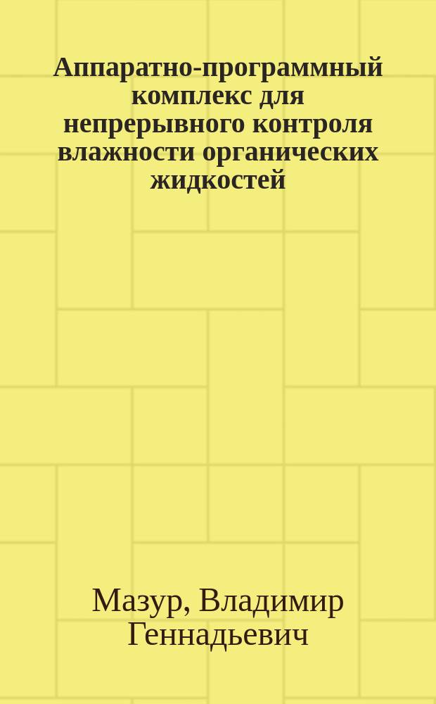 Аппаратно-программный комплекс для непрерывного контроля влажности органических жидкостей : автореферат диссертации на соискание ученой степени кандидата технических наук : специальность 05.11.13 <Приборы и методы контроля природной среды, веществ, материалов и изделий>