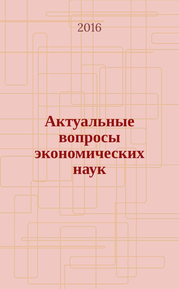 Актуальные вопросы экономических наук : сборник материалов XLIX Международной научно-практической конференции, г. Новосибирск, 25 марта, 21 апреля 2016 г
