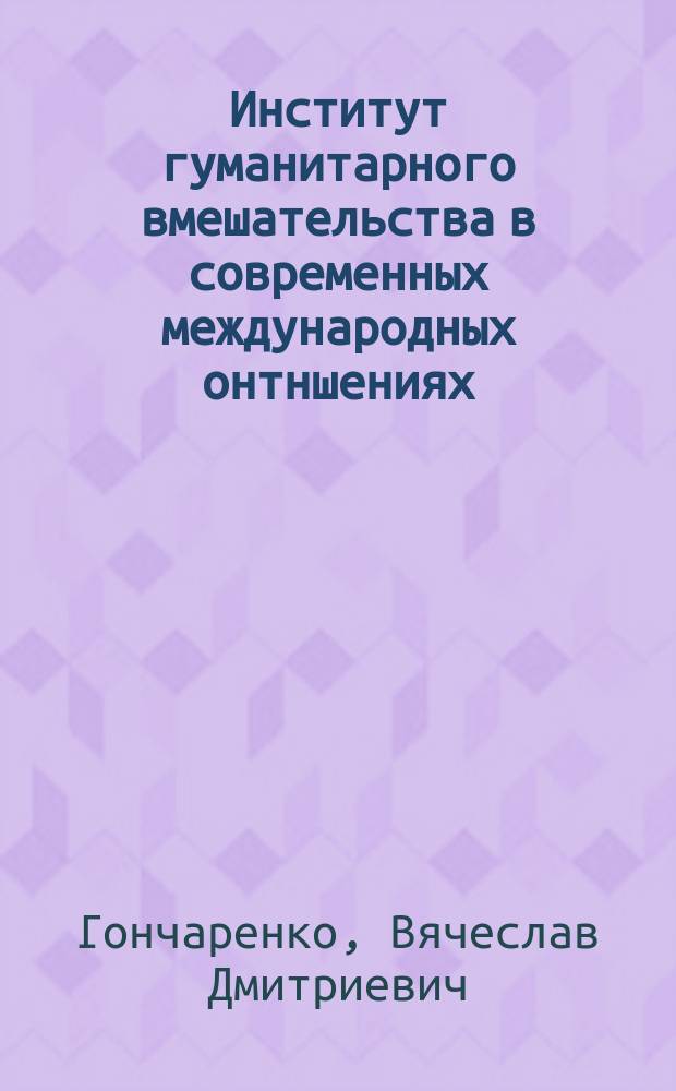 Институт гуманитарного вмешательства в современных международных онтншениях : si vis pacem, para bellum