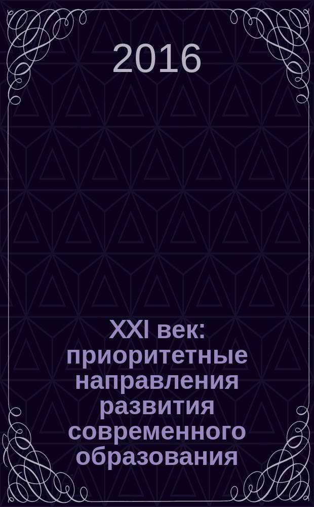 XXI век: приоритетные направления развития современного образования (педагогический опыт и практика) = сборник материалов [научно-методического семинара] : избранное