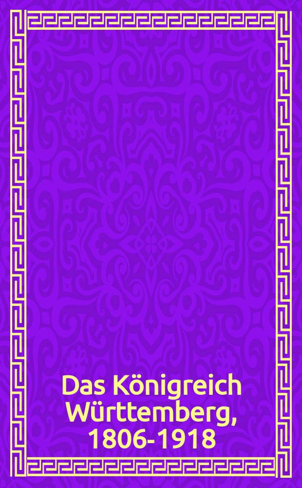 Das Königreich Württemberg, 1806-1918 : Monarchie und Moderne : große Landesausstellung Baden-Württemberg, vom 22. September 2006 bis 4. Februar 2007 : Katalog = Королевство Вюртембергское; 1806-1910, монархия и модерн