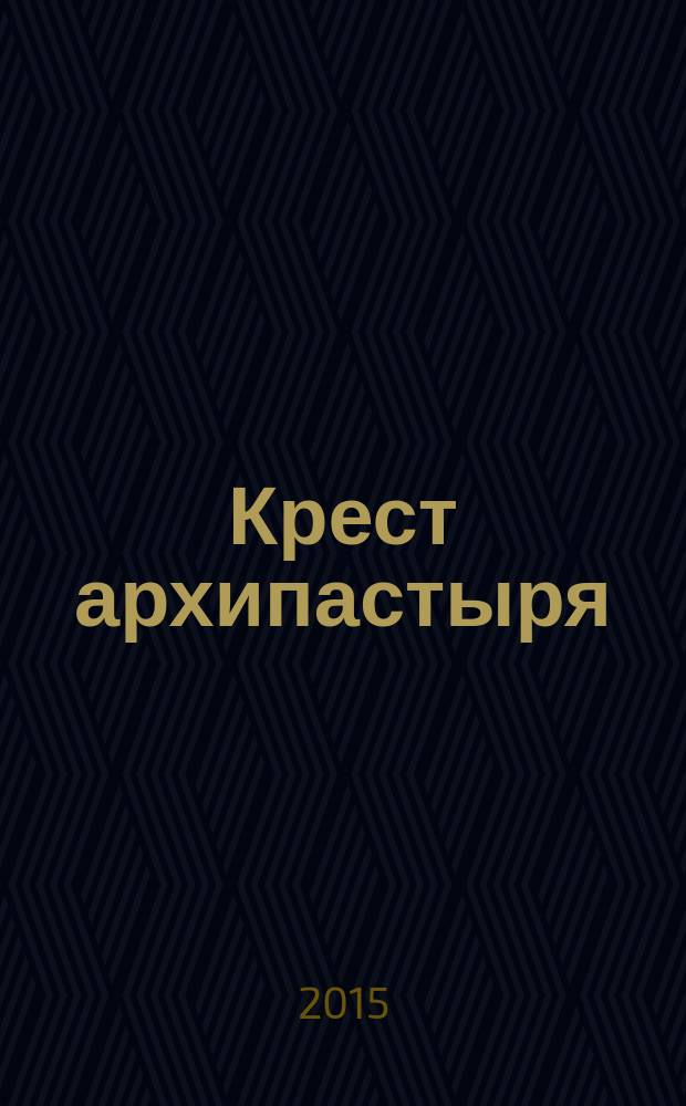 Крест архипастыря : материалы к биографии священномученика Аркадия (Ершова), епископа Екатеринбургского