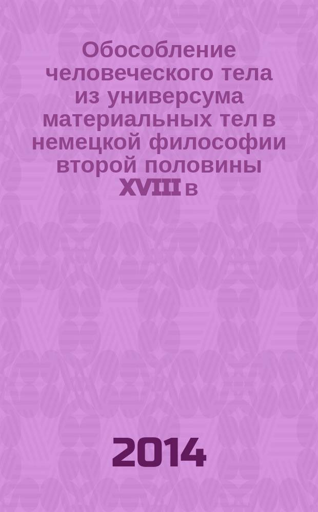 Обособление человеческого тела из универсума материальных тел в немецкой философии второй половины XVIII в. : автореферат диссертации на соискание ученой степени кандидата философских наук : специальность 09.00.03 <История философии>