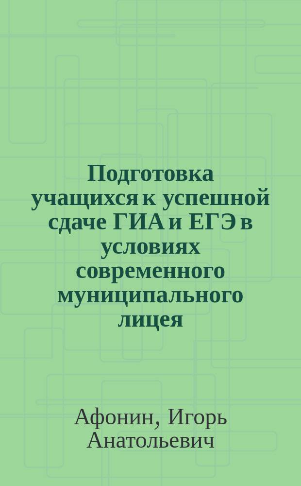 Подготовка учащихся к успешной сдаче ГИА и ЕГЭ в условиях современного муниципального лицея : практическое пособие