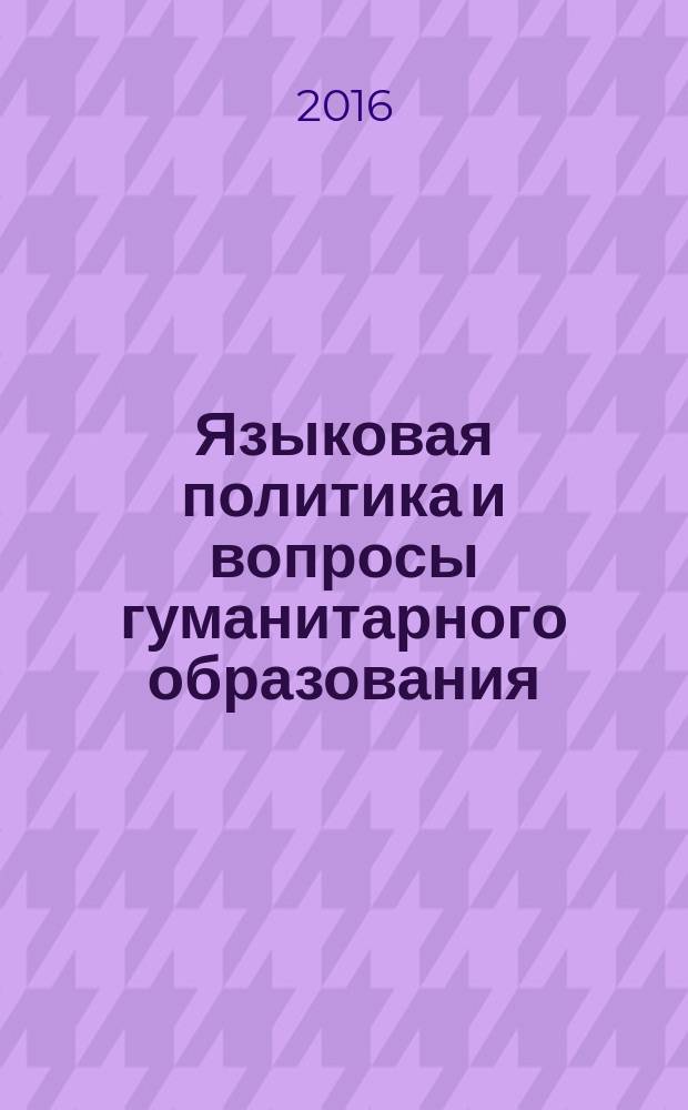 Языковая политика и вопросы гуманитарного образования : материалы международной научно-практической конференции, г. Пенза, 25-26 марта 2016 г