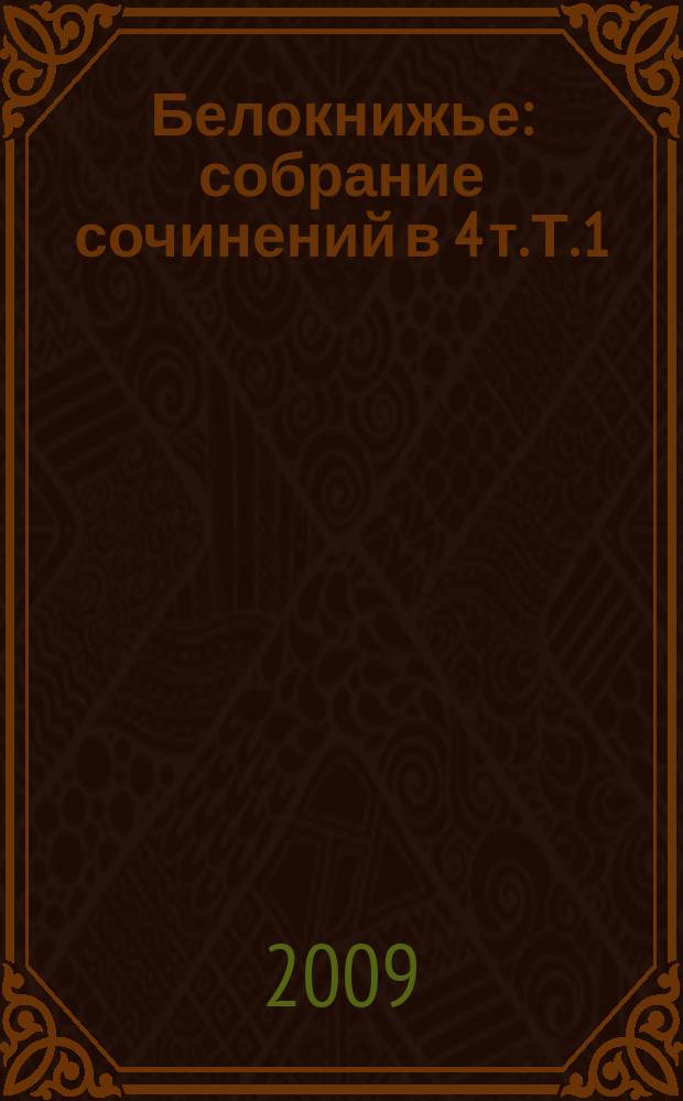 Белокнижье : собрание сочинений в 4 т. Т. 1