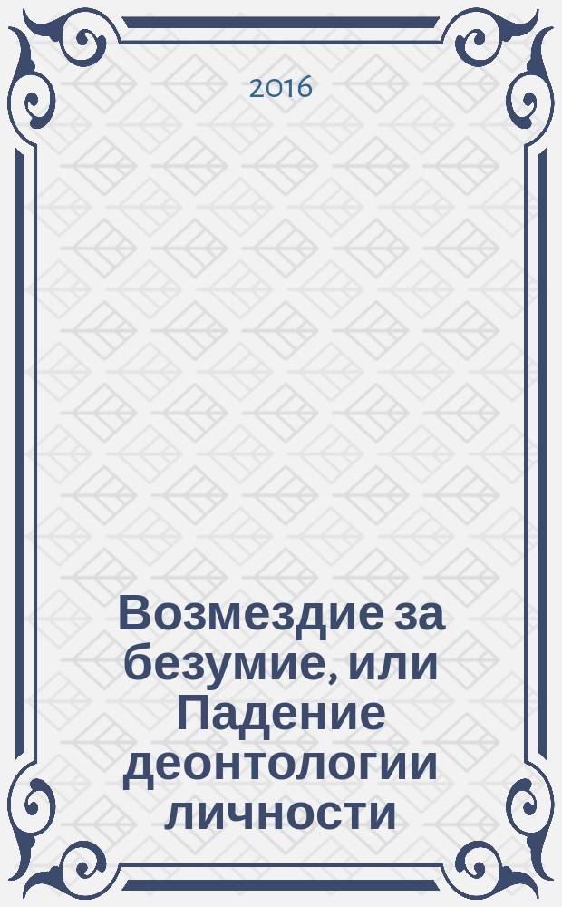 Возмездие за безумие, или Падение деонтологии личности : роман
