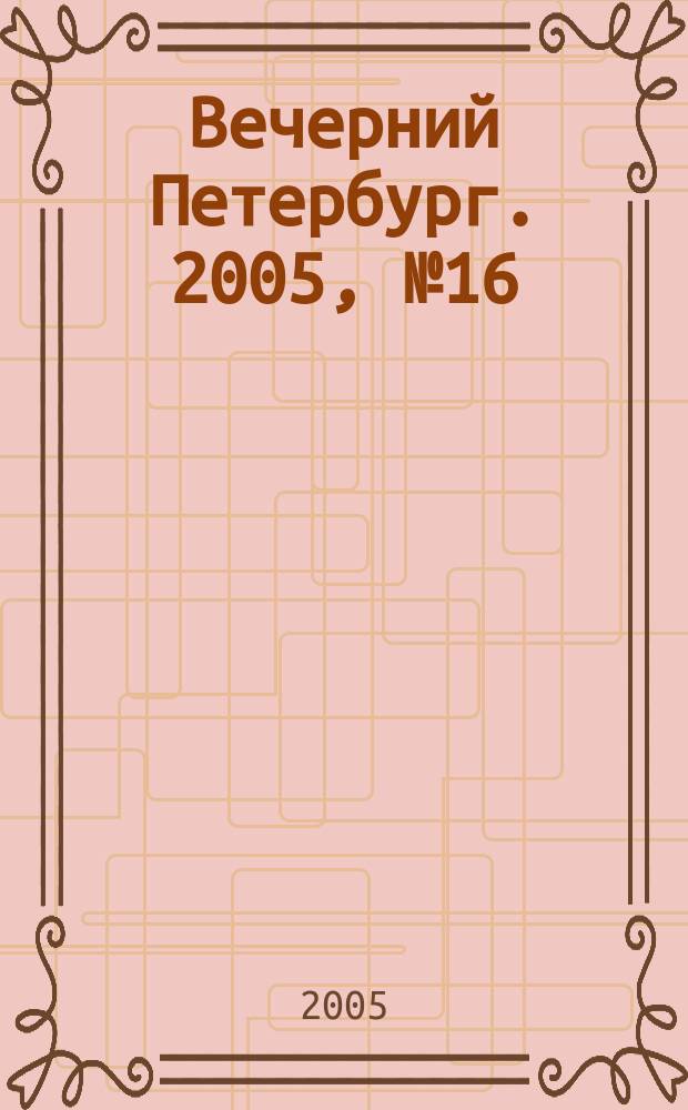 Вечерний Петербург. 2005, № 16 (22907) (1 февр.)