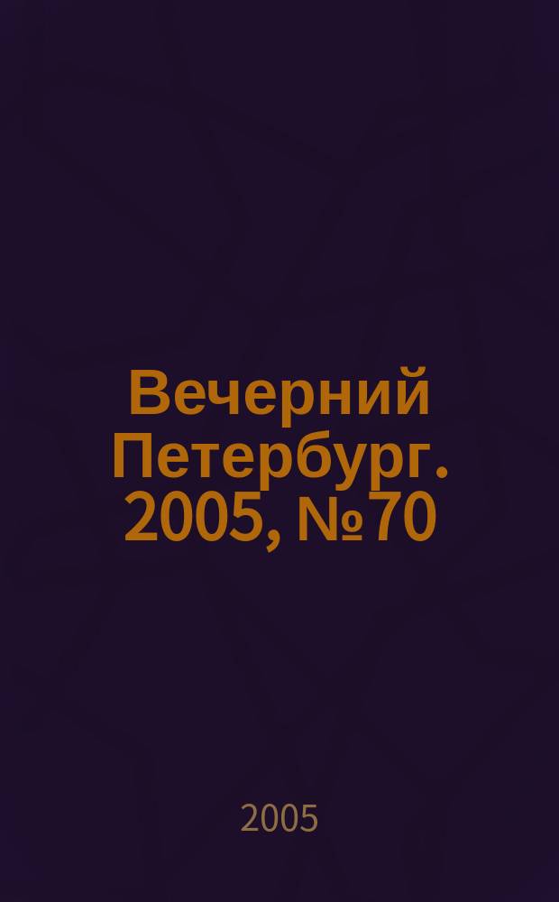 Вечерний Петербург. 2005, № 70 (22961) (21 апр.)