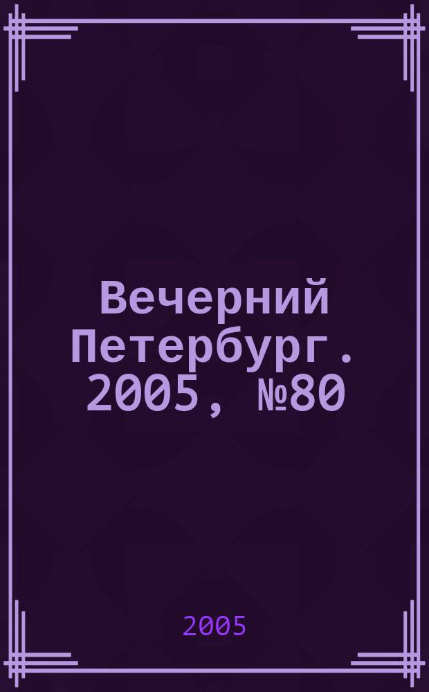Вечерний Петербург. 2005, № 80 (22971) (6 мая)