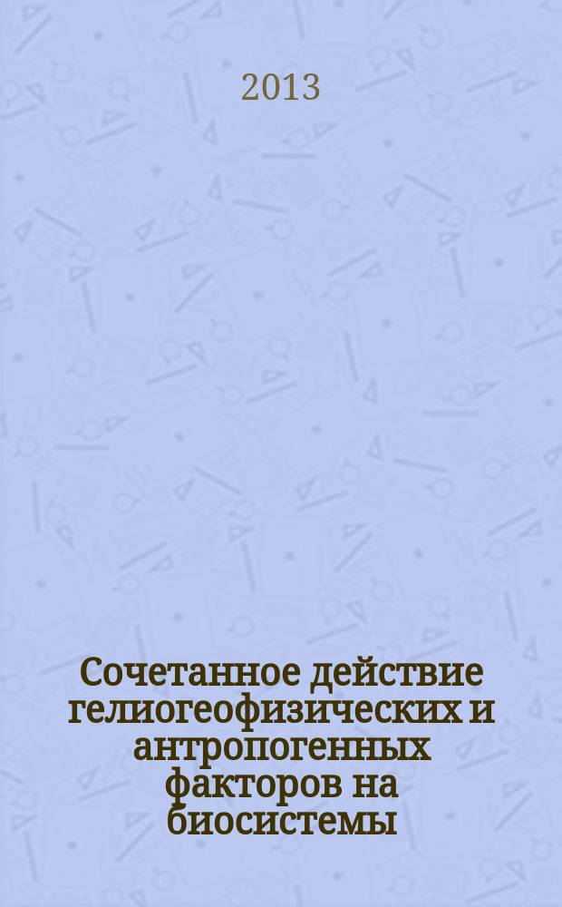 Сочетанное действие гелиогеофизических и антропогенных факторов на биосистемы : автореферат диссертации на соискание ученой степени кандидата биологических наук : специальность 03.02.08 <Экология по отраслям>