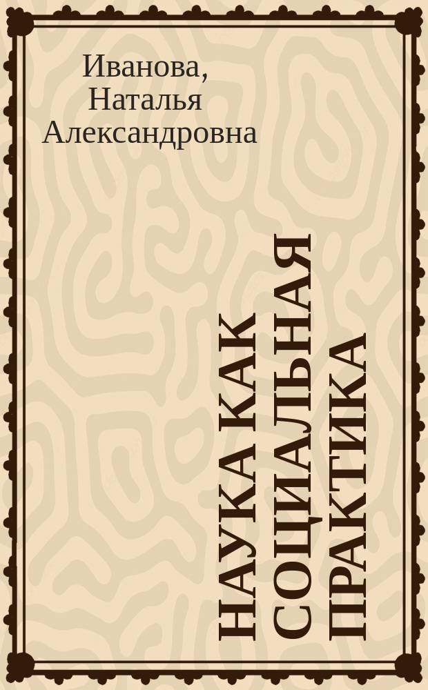 Наука как социальная практика : монография