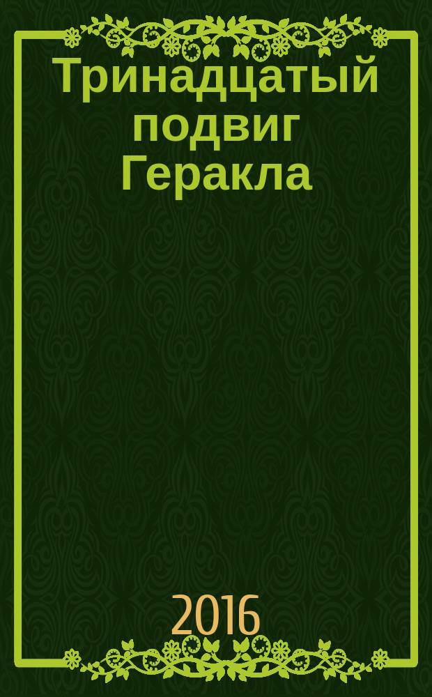 Тринадцатый подвиг Геракла : для среднего школьного возраста