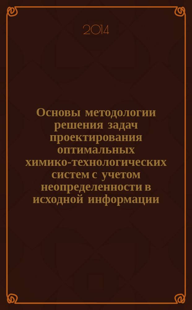 Основы методологии решения задач проектирования оптимальных химико-технологических систем с учетом неопределенности в исходной информации : автореферат диссертации на соискание ученой степени доктора технических наук : специальность 05.13.01 <Системный анализ, управление и обработка информации по отраслям>