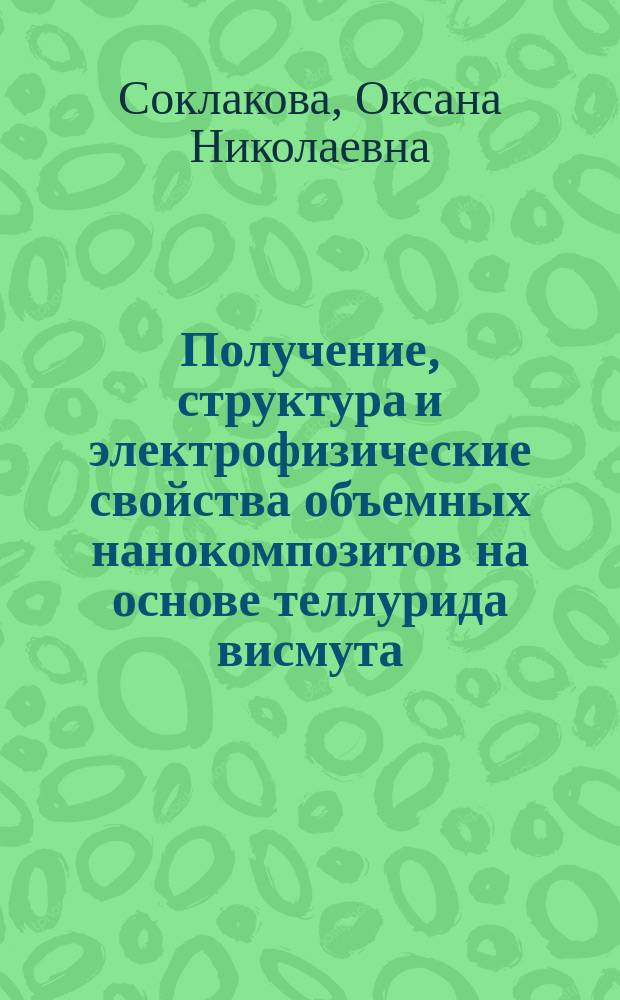 Получение, структура и электрофизические свойства объемных нанокомпозитов на основе теллурида висмута : автореферат диссертации на соискание ученой степени кандидата физико-математических наук : специальность 01.04.07 <Физика конденсированного состояния>