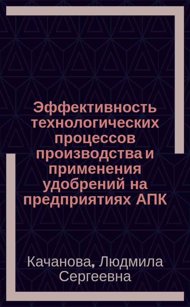 Эффективность технологических процессов производства и применения удобрений на предприятиях АПК : монография