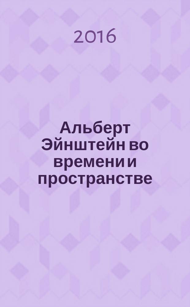 Альберт Эйнштейн во времени и пространстве