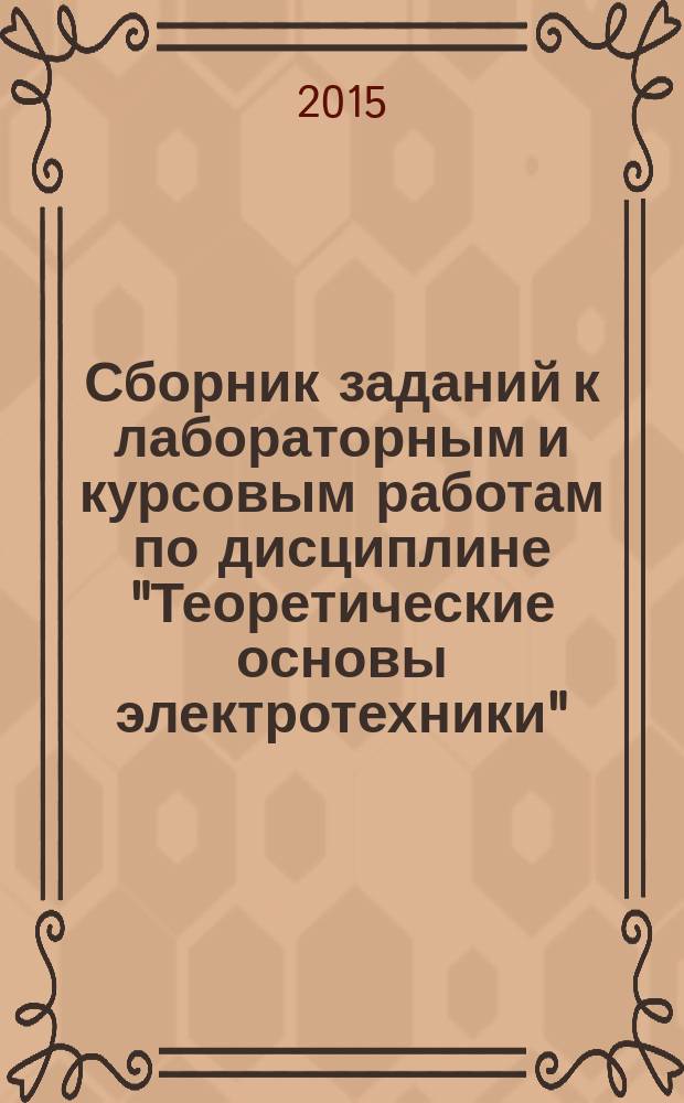 Сборник заданий к лабораторным и курсовым работам по дисциплине "Теоретические основы электротехники"