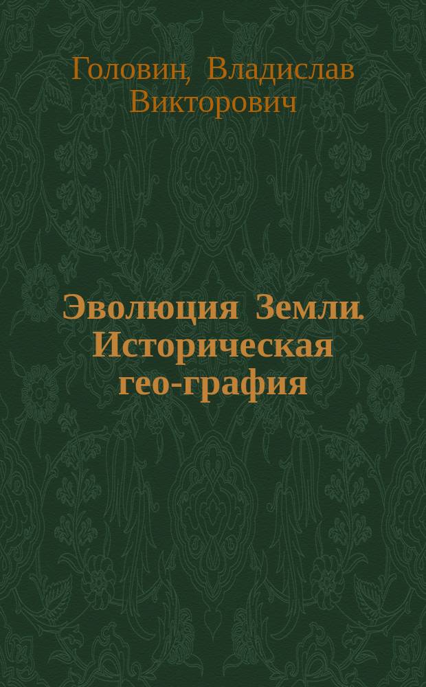 Эволюция Земли. Историческая гео-графия : картографическая реконструкция площади твердой поверхности Земли от современности до периода формирования первичной коры