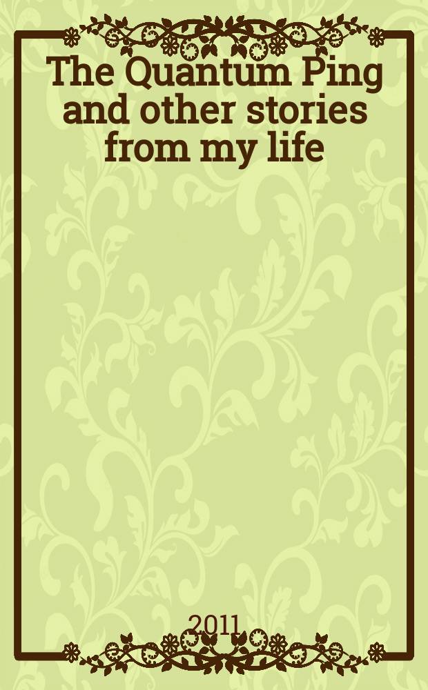 The Quantum Ping and other stories from my life : an autobiography of a baby boomer and a theory of evolutionary structure = Квантовый свист и другие истории из моей жизни. Автобиография "бэби-бумера", которая объясняет как и почему все связано.