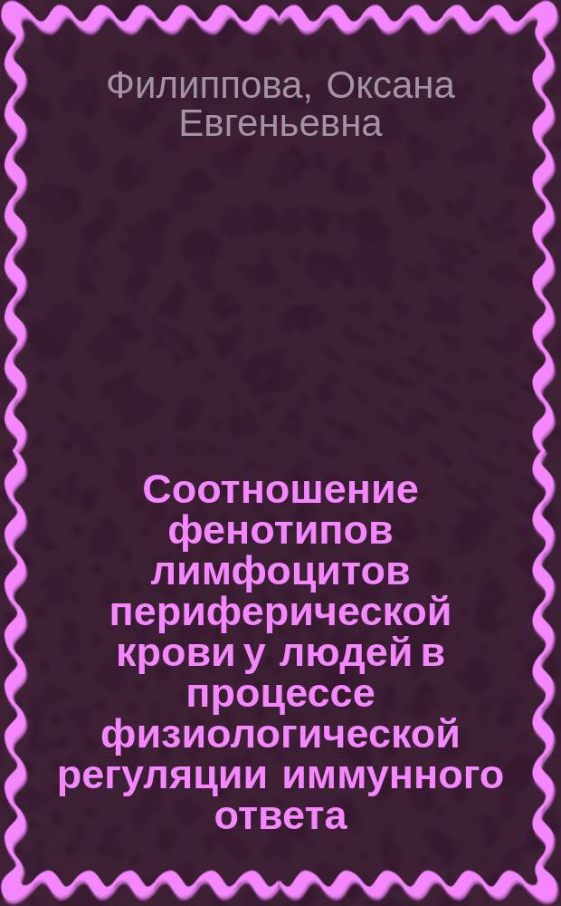 Соотношение фенотипов лимфоцитов периферической крови у людей в процессе физиологической регуляции иммунного ответа : автореферат диссертации на соискание ученой степени кандидата биологических наук : специальность 03.03.01 <Физиология>