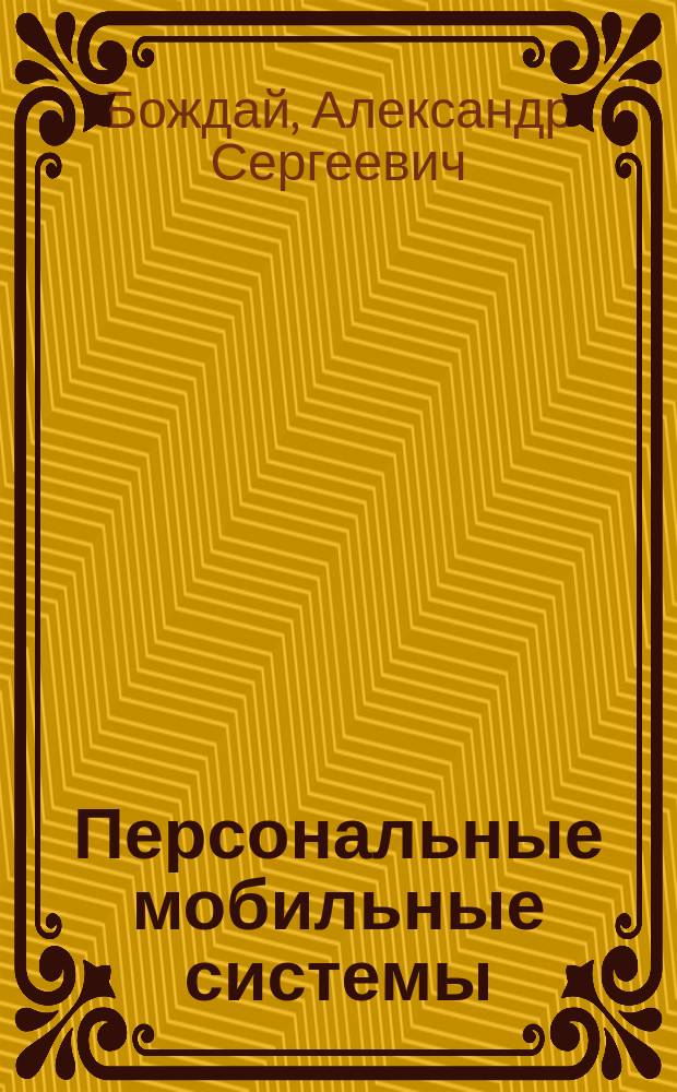 Персональные мобильные системы: основы проектирования и управления : учебное пособие : для студентов бакалавриата по направлениям 09.03.01. "Информатика и вычислительная техника", 02.03.03 "Математическое обеспечение и администрирование информационных систем", магистратуры по направлениям 09.04.01 "Информатика и вычислительная техника", 01.04.02 "Прикладная математика и информатика" и аспирантов по специальности 05.13.10 "Управление в социальных и экономических системах (технические науки)"