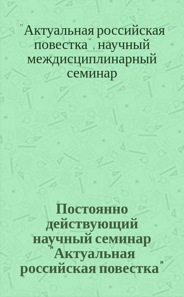 Постоянно действующий научный семинар "Актуальная российская повестка" : научный семинар - круглый стол : материалы