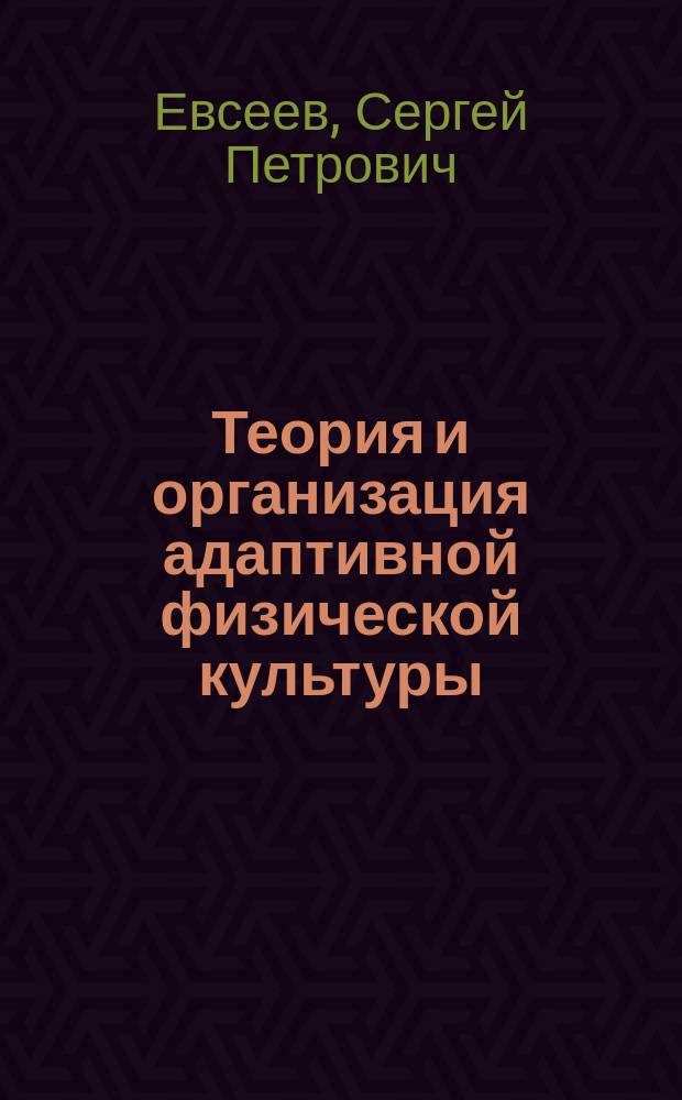 Теория и организация адаптивной физической культуры : учебник для образовательных учреждений высшего профессионального образования, осуществляющих образовательную деятельность по направлению 49.03.02 - "Физическая культура для лиц с отклонениями в состоянии здоровья (адаптивная физическая культура)
