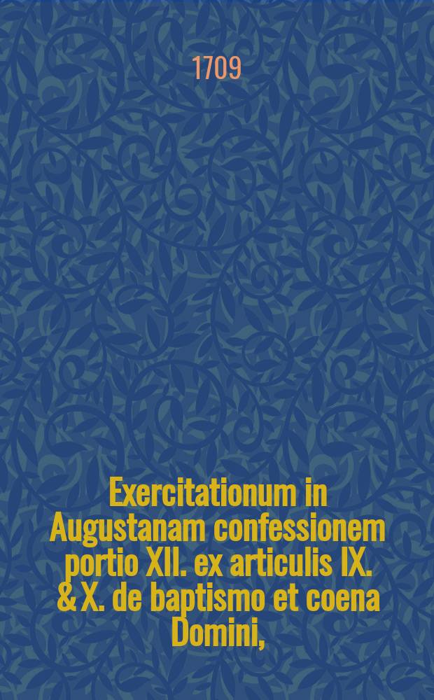 Exercitationum in Augustanam confessionem portio XII. ex articulis IX. & X. de baptismo et coena Domini,