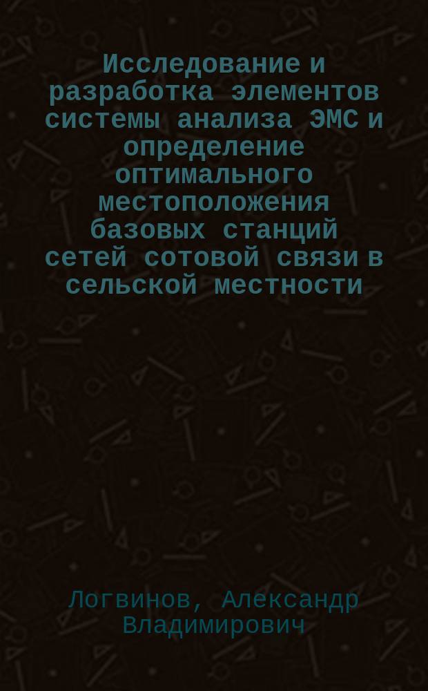Исследование и разработка элементов системы анализа ЭМС и определение оптимального местоположения базовых станций сетей сотовой связи в сельской местности : автореферат диссертации на соискание ученой степени кандидата технических наук : специальность 05.12.13 <Системы, сети и устройства телекоммуникаций>