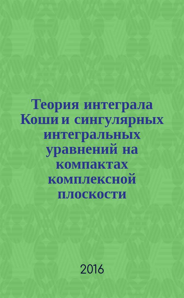 Теория интеграла Коши и сингулярных интегральных уравнений на компактах комплексной плоскости. Ч. 1
