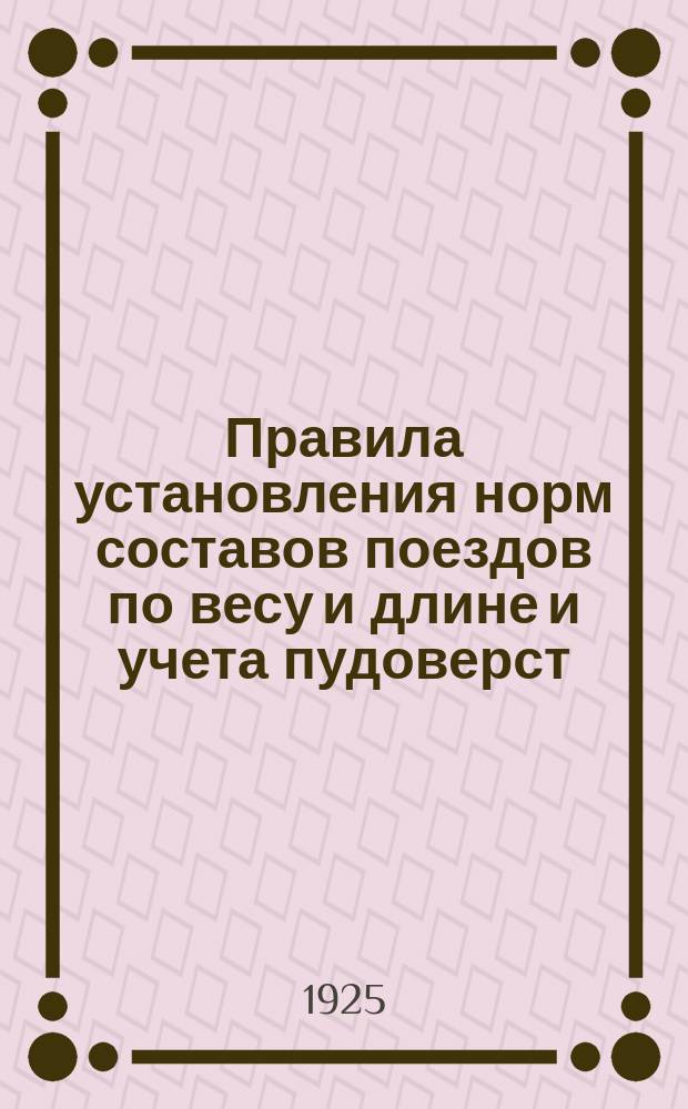 Правила установления норм составов поездов по весу и длине и учета пудоверст (тонно-километров) брутто
