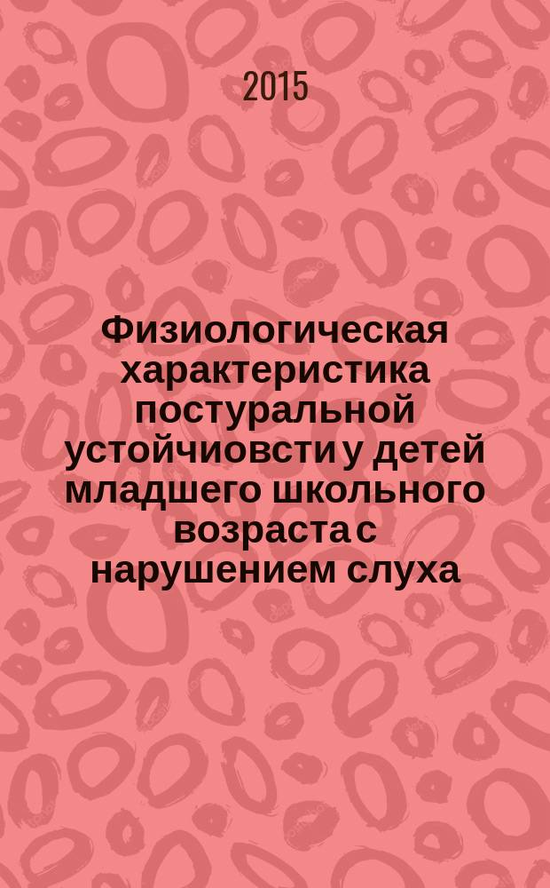 Физиологическая характеристика постуральной устойчиовсти у детей младшего школьного возраста с нарушением слуха : автореферат диссертации на соискание ученой степени кандидата биологических наук : специальность 03.03.01 <Физиология>