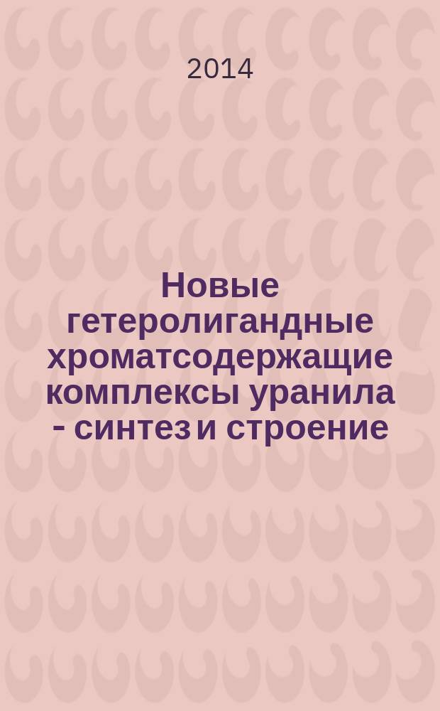 Новые гетеролигандные хроматсодержащие комплексы уранила - синтез и строение : автореферат диссертации на соискание ученой степени кандидата химических наук : специальность 02.00.01 <Неорганическая химия>