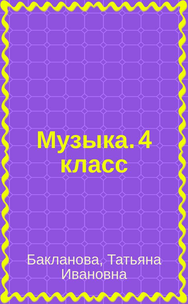 Музыка. 4 класс : дневник музыкальных путешествий : к учебнику Т. И. Баклановой "Музыка"