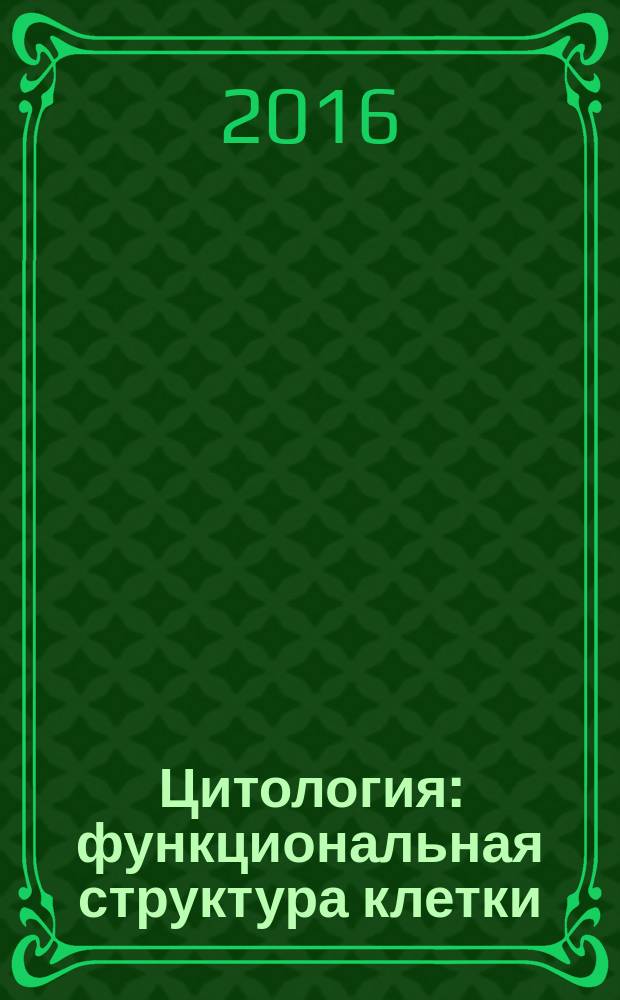 Цитология : функциональная структура клетки : атлас : учебное пособие для использования в учебном процессе образовательных организаций, реализующих программы высшего образования по специальностям 31.05.01 "Лечебное дело", 31.05.02 "Педиатрия", 32.05.01 "Медико-профилактическое дело" : пособие для внутривузовского использования в учебных организациях, реализующих программы высшего образования по специальности 36.05.01 "Ветеринария" и направлению подготовки 36.04.01 "Ветеринарно-санитарная экспертиза"