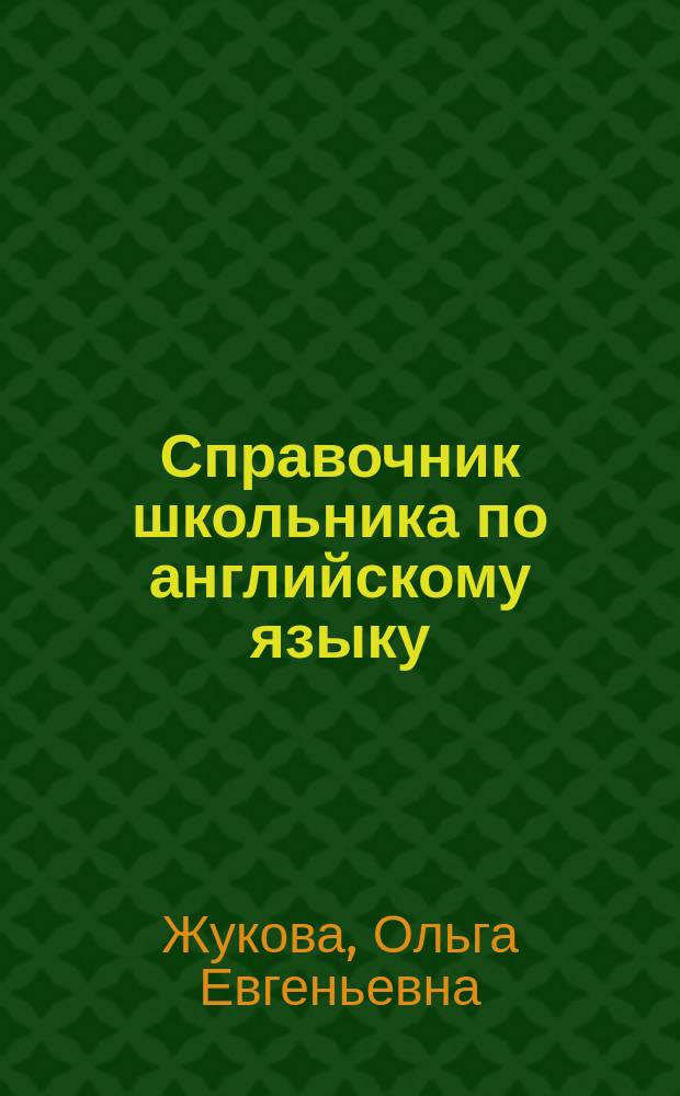 Справочник школьника по английскому языку : полная справочная информация по всей программе, тестовые задания : для младшего школьного возраста