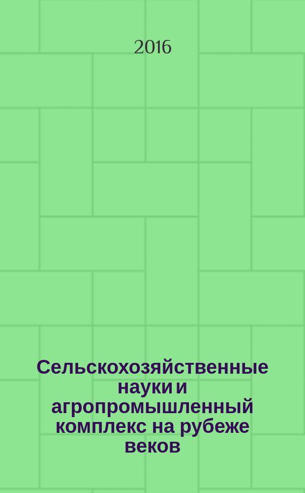 Сельскохозяйственные науки и агропромышленный комплекс на рубеже веков : сборник материалов XIV международной научно-практической конференции, Новосибирск, 18 марта, 14 апреля 2016 г