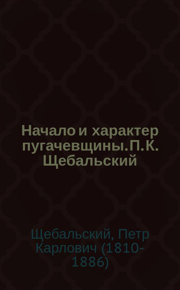 Начало и характер пугачевщины. П. К. Щебальский