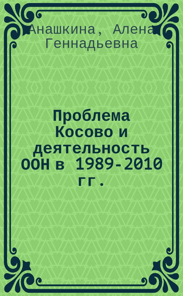 Проблема Косово и деятельность ООН в 1989-2010 гг. : автореферат диссертации на соискание ученой степени кандидата исторических наук : специальность 07.00.03 <Всеобщая история>