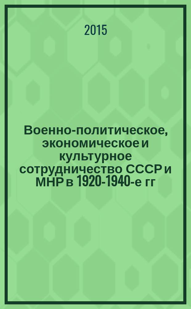 Военно-политическое, экономическое и культурное сотрудничество СССР и МНР в 1920-1940-е гг. : материалы Международной научно-практической конференции, посвященной 90-летию создания Отдельной Бурят-Монгольской Краснознаменной кавалерийской бригады (Улан-Удэ, 10 декабря 2014 г.)