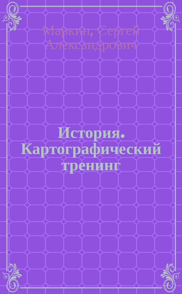 История. Картографический тренинг : пособие для подготовки к ЕГЭ